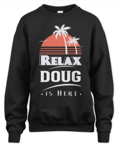 Relax Doug is Here! TSHIRT